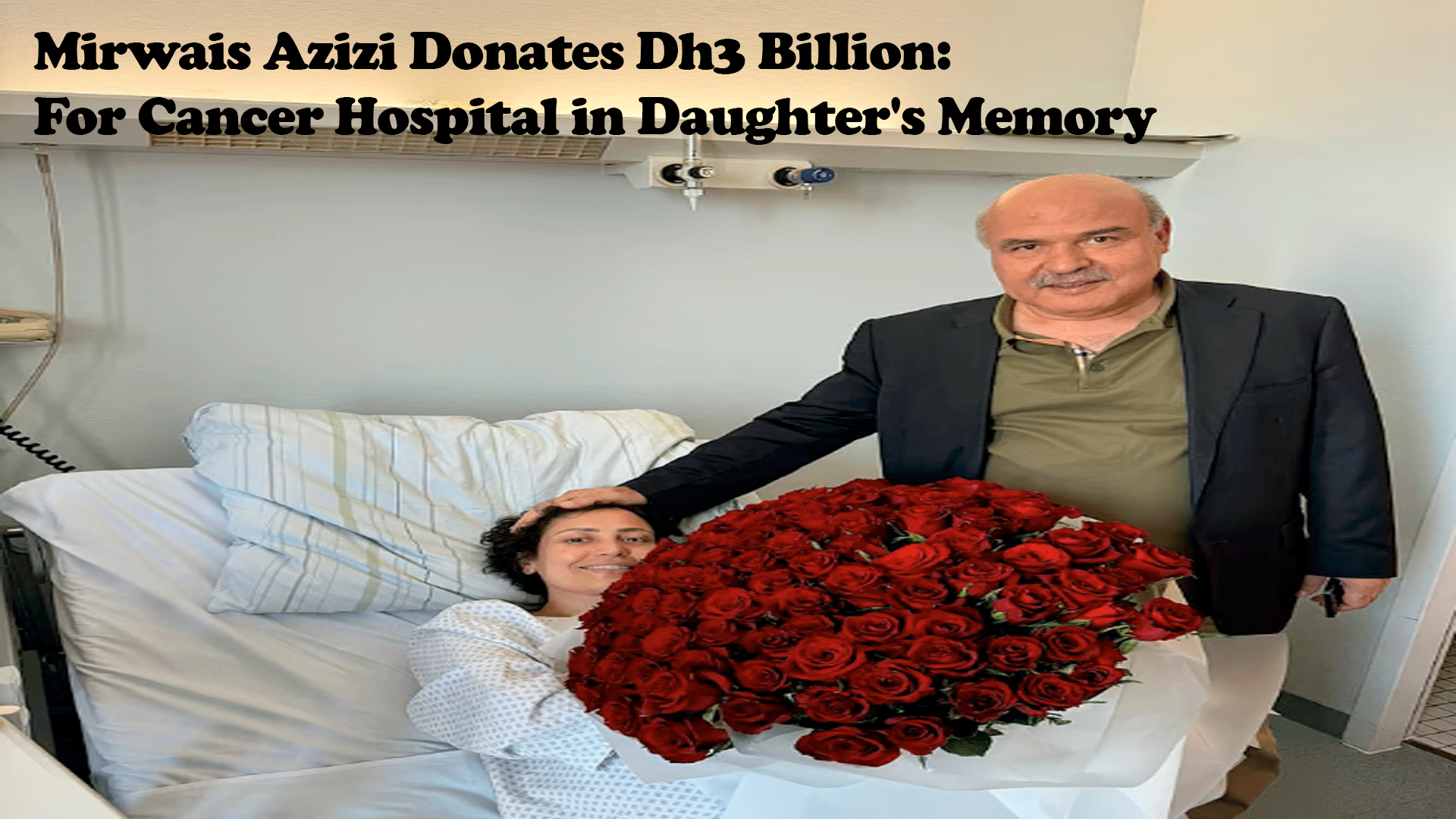 Mirwais Azizi Donates Dh3 Billion for Cancer Hospital in Daughter’s Memory